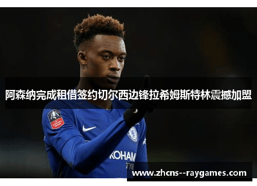阿森纳完成租借签约切尔西边锋拉希姆斯特林震撼加盟 阿森纳完成租借签约切尔西边锋拉希姆斯特林震撼加盟